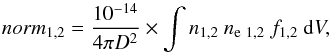 Mathematical equation: \begin{equation} \label{eq_norm} norm_{1,2} = \frac{10^{-14}}{4 \pi D^{2}} \times \int n_{1,2}~n_{\rm e~1,2}~f_{1,2}~{\rm d}V, \end{equation}