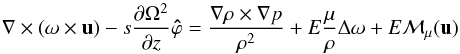 Mathematical equation: \begin{equation} \label{eq:vorticity} \na\times(\vo\times\vu)-s\frac{\partial\Omega^2}{\partial z}\vec{\hat\varphi}= \frac{\na \rho\times\na p}{\rho^2}+E\frac{\mu}{\rho}\Delta\vo+E\vec{\calM}_\mu(\vu) \end{equation}