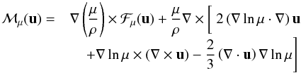Mathematical equation: \begin{equation} \begin{array}{rl} \vec{\calM}_\mu(\vu)=& \displaystyle \na\left(\frac{\mu}{\rho}\right)\times\vec{\calF}_\mu(\vu) +\frac{\mu}{\rho}\na\times\lc\frac{}{}2\left(\na\ln\mu\cdot\na\right)\vu\right.\\ &\displaystyle \quad\left.+\na\ln\mu\times(\na\times\vu) -\frac{2}{3}\left(\na\cdot\vu\right)\na\ln\mu\rc \end{array} \end{equation}