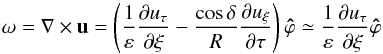Mathematical equation: \begin{equation} \vec\omega=\na\times\vec u= \left(\frac{1}{\varepsilon}\frac{\partial u_\tau}{\partial\xi} -\frac{\cos\delta}{R}\frac{\partial u_\xi}{\partial\tau}\right)\vec{\hat\varphi} \simeq \frac{1}{\varepsilon}\frac{\partial u_\tau}{\partial\xi}\vec{\hat\varphi} \end{equation}