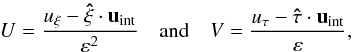 Mathematical equation: \begin{equation} U=\frac{u_\xi-\vec{\hat\xi}\cdot\vec u_\mathrm{int}}{\varepsilon^2} \quad \mbox{and} \quad V=\frac{u_\tau-\vec{\hat\tau}\cdot\vec u_\mathrm{int}}{\varepsilon}, \end{equation}