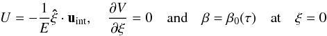 Mathematical equation: \begin{eqnarray} \label{eq:bl_bc0} U=-\frac{1}{E}\vec{\hat\xi}\cdot\vec u_\mathrm{int}, \quad\frac{\partial V}{\partial\xi}=0 \quad\mbox{and}\quad\beta=\beta_0(\tau)\quad\mbox{at}\quad\xi=0 \end{eqnarray}