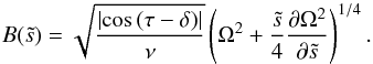 Mathematical equation: \begin{equation} \label{eq:bl_B} B(\ts)=\sqrt{\frac{\left|\cos\,(\tau-\delta)\right|}{\nu}} \left(\Omega^2+\frac{\ts}{4}\frac{\partial\Omega^2}{\partial\ts}\right)^{1/4}. \end{equation}