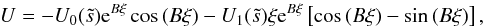 Mathematical equation: \begin{equation} \label{eq:bl_U} U=-U_0(\ts)\mathrm{e}^{B\xi}\cos\,(B\xi) -U_1(\ts)\xi\mathrm{e}^{B\xi}\left[\cos\,(B\xi)-\sin\,(B\xi)\right], \end{equation}