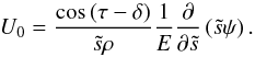 Mathematical equation: \begin{equation} U_0=\frac{\cos\,(\tau-\delta)}{\ts\rho}\frac{1}{E}\frac{\partial}{\partial\ts} \left(\ts\psi\right). \end{equation}
