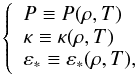 Mathematical equation: \begin{equation} \left\{ \begin{array}{l} P\equiv P(\rho,T)\\ \kappa \equiv \kappa(\rho,T)\\ \eps_* \equiv \eps_*(\rho,T), \end{array}\right. \end{equation}