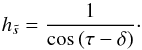 Mathematical equation: \appendix \setcounter{section}{1} \begin{equation} h_{\ts}=\frac{1}{\cos\,(\tau-\delta)}\cdot \end{equation}