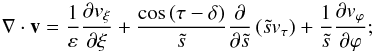Mathematical equation: \appendix \setcounter{section}{1} \begin{equation} \nabla\cdot\vec v=\frac{1}{\varepsilon}\frac{\partial v_\xi}{\partial\xi} +\frac{\cos\,(\tau-\delta)}{\ts}\frac{\partial}{\partial\ts}\left(\ts v_\tau\right) +\frac{1}{\ts}\frac{\partial v_\varphi}{\partial\varphi}; \end{equation}