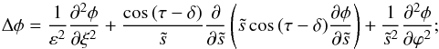 Mathematical equation: \appendix \setcounter{section}{1} \begin{equation} \Delta\phi=\frac{1}{\varepsilon^2}\frac{\partial^2\phi}{\partial\xi^2}+ \frac{\cos\,(\tau-\delta)}{\ts}\frac{\partial}{\partial\ts} \left(\ts\cos\,(\tau-\delta)\frac{\partial\phi}{\partial\ts}\right) +\frac{1}{\ts^2}\frac{\partial^2\phi}{\partial\varphi^2}; \end{equation}