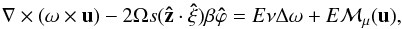 Mathematical equation: \appendix \setcounter{section}{1} \begin{equation} \label{eq:app_vort1} \na\times(\vo\times\vu)-2\Omega s(\vec{\hat z}\cdot\vec{\hat\xi})\beta\vec{\hat\varphi}= E\nu\Delta\vo+E\vec{\calM}_\mu(\vu), \end{equation}