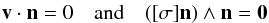 Mathematical equation: \begin{eqnarray*} \vv\cdot \vn =0 \quad {\rm and}\quad ([\sigma]\vn)\wedge\vn =\vzero \end{eqnarray*}