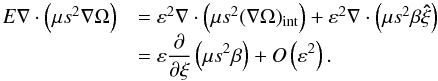 Mathematical equation: \appendix \setcounter{section}{1} \begin{equation} \begin{array}{rl} E\na\cdot \left(\mu s^2\na\Omega\right) &=\varepsilon^2\na\cdot \left(\mu s^2(\na\Omega)_\mathrm{int}\right)+ \varepsilon^2\nabla \cdot \left(\mu s^2\beta\vec{\hat\xi}\right)\\ &\displaystyle =\varepsilon\frac{\partial}{\partial\xi}\left(\mu s^2\beta\right) +O\left(\varepsilon^2\right). \end{array} \end{equation}