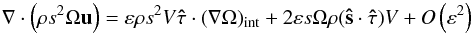 Mathematical equation: \appendix \setcounter{section}{1} \begin{equation} \label{eq:app_lz2} \na\cdot{\left(\rho s^2\Omega\vu\right)}=\varepsilon\rho s^2V\vec{\hat\tau}\cdot(\nabla\Omega)_\mathrm{int} +2\varepsilon s\Omega\rho(\vec{\hat s}\cdot\vec{\hat \tau})V+O\left(\varepsilon^2\right) \end{equation}