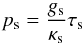 Mathematical equation: \begin{equation} p_{\rm s} =\frac{g_{\rm s}}{\kappa_{\rm s}}\tau_{\rm s} \end{equation}