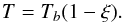 Mathematical equation: \begin{equation} T=T_b(1-\xi). \end{equation}