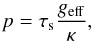 Mathematical equation: \begin{eqnarray*} p=\tau_{\rm s} \frac{g_{\rm eff}}{\kappa}, \end{eqnarray*}
