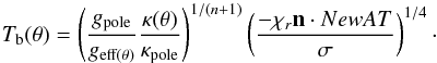 Mathematical equation: \begin{equation} T_{\rm b} (\theta) = \lp\frac{g_{\rm pole}}{g_{\rm eff(\theta)}}\frac{\kappa(\theta)}{\kappa_{\rm pole}}\rp^{1/(n+1)}\lp\frac{-\khi_r\vn\cdot\na T}{\sigma}\rp^{1/4}\cdot \label{tb} \end{equation}