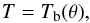 Mathematical equation: \begin{equation} T=T_{\rm b} (\theta), \end{equation}