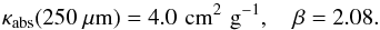 Mathematical equation: \begin{equation} \kappa_\mathrm{abs} (250~\mu\mathrm{m}) =4.0 \,\, \mathrm{cm^2\,\, g^{-1}},\,\,\,\,\,\, \beta=2.08. \label{fit_d03} \end{equation}