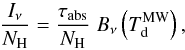 Mathematical equation: \begin{equation} \frac{I_{\nu}}{N_\mathrm{H}}=\frac{\tau_\mathrm{abs}}{N_\mathrm{H}} \; B_\nu\left(T_\mathrm{d}^\mathrm{MW}\right), \label{eq_mw} \end{equation}