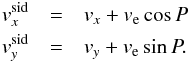 Mathematical equation: \begin{eqnarray} v_x^{\rm sid} &=& v_{x} + v_{\rm e}\cos P \nonumber\\ v_y^{\rm sid} &=& v_{y} + v_{\rm e}\sin P. \nonumber \end{eqnarray}