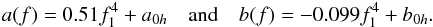 Mathematical equation: \begin{eqnarray} a(f) = 0.51 f_1^{4} + a_{0h}~~~~{\rm and}~~~~b(f) = -0.099 f_1^{4} + b_{0h}. \end{eqnarray}