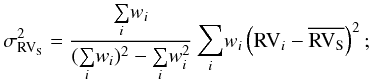 Mathematical equation: $$ \sigma_{\rm RV_S}^2=\frac{\underset{i}{\sum} w_i}{(\underset{i}{\sum} w_i)^2 - \underset{i}{\sum} w_i^2 }\, \underset{i}{\sum} w_i \left({\rm RV}_i -{\rm \overline{RV_S}}\right)^2; $$