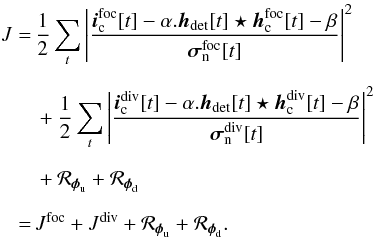 Mathematical equation: \appendix \setcounter{section}{1} \begin{equation} \begin{aligned} J=\,&\frac{1}{2}\sum_{t} \left |\frac{\boldsymbol{i}_{\rm c}^{\text{foc}}[t] -\alpha.\boldsymbol{h}_{\text{det}}[t]\star\boldsymbol{h}_{\rm c}^{\text{foc}}[t]-\beta}{\boldsymbol{\sigma}_{\rm n}^{\text{foc}}[t]} \right |^2\\[2mm] &+\frac{1}{2}\sum_{t} \left |\frac{\boldsymbol{i}_{\rm c}^{\text{div}}[t] - \alpha.\boldsymbol{h}_{\text{det}}[t]\star\boldsymbol{h}_{\rm c}^{\text{div}}[t]-\beta}{\boldsymbol{\sigma}_{\rm n}^{\text{div}}[t]} \right |^2\\[2mm] &+\mathcal{R}_{\boldsymbol{\phi}_{\rm u}}+\mathcal{R}_{\boldsymbol{\phi}_{\rm d}}\\[2mm] =\,& J^{\text{foc}}+J^{\text{div}}+\mathcal{R}_{\boldsymbol{\phi}_{\rm u}}+\mathcal{R}_{\boldsymbol{\phi}_{\rm d}}. \end{aligned} \end{equation}