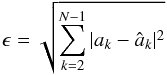 Mathematical equation: \begin{equation} \label{eq_err_rec} \epsilon=\sqrt{\sum_{k=2}^{N-1}|a_k-\hat{a}_k|^2} \end{equation}