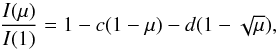 Mathematical equation: \begin{equation} {I(\mu)\over{I(1)}} = 1 - c(1 - \mu) - d(1 - \sqrt{\mu}), \end{equation}