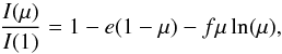 Mathematical equation: \begin{equation} {I(\mu)\over{I(1)}} = 1 - e(1 - \mu) - f\mu\ln (\mu), \end{equation}