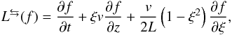Mathematical equation: \begin{eqnarray} L^{\leftrightarrows }(f)=\frac{\partial f}{\partial t}+\xi v\frac{\partial f }{\partial z}+\frac{v}{2L} \left(1-\xi ^{2}\right) \frac{\partial f}{\partial \xi }, \label{eq-liouville-op} \end{eqnarray}