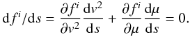 Mathematical equation: \begin{eqnarray} {\rm d}f^{i}/{\rm d}s = \frac{\partial f^{i}}{\partial v^{2}}\frac{{\rm d}v^{2}}{{\rm d}s} +\frac{\partial f^{i}}{\partial \mu}\frac{{\rm d}\mu}{{\rm d}s} = 0. \end{eqnarray}