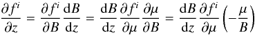 Mathematical equation: \begin{eqnarray} \frac{\partial f^{i}}{\partial z} = \frac{\partial f^{i}}{\partial B} \frac{{\rm d}B}{{\rm d}z}=\frac{{\rm d}B}{{\rm d}z}\frac{\partial f^{i}}{\partial \mu}\frac{\partial \mu}{\partial B}=\frac{{\rm d}B}{{\rm d}z}\frac{\partial f^{i}}{\partial \mu}\left(-\frac{\mu}{B}\right) \end{eqnarray}