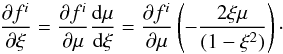 Mathematical equation: \begin{eqnarray} \frac{\partial f^{i}}{\partial \xi }=\frac{\partial f^{i}}{\partial \mu}\frac{{\rm d}\mu}{{\rm d}\xi }=\frac{\partial f^{i}}{\partial \mu} \left(-\frac{2\xi \mu}{(1-\xi ^{2})}\right)\cdot \end{eqnarray}