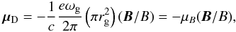 Mathematical equation: \begin{eqnarray} \vec{\mu}_{\rm D}=-\frac{1}{c}\frac{e\omega _{\rm g}}{2\pi }\left(\pi r_{\rm g}^{2}\right)(\vec{B}/B)=-\mu _{B}(\vec{B}/B), \label{eq-def-mu-dia} \end{eqnarray}
