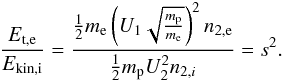 Mathematical equation: \begin{eqnarray} \frac{E_{\rm t,e}}{E_{\rm kin,i}}=\frac{\frac{1}{2}m_{\rm e}\left(U_{1}\sqrt{\frac{m_{\rm p}}{m_{\rm e}}}\right)^{2}n_{\rm 2,e}}{\frac{1}{2}m_{\rm p}U_{2}^{2}n_{2,i}}=s^{2}. \label{eq-overshoot-end} \end{eqnarray}