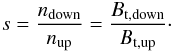 Mathematical equation: \begin{eqnarray} s=\frac{n_{\rm down}}{n_{\rm up}}=\frac{B_{\rm t,down}}{B_{\rm t,up}}\cdot \end{eqnarray}