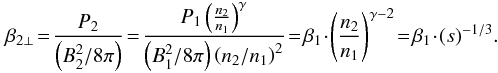 Mathematical equation: \begin{eqnarray} \beta _{2\perp }\!=\! \frac{P_{2}}{\left(B_{2}^{2}/8 \pi \right)}\!=\!\frac{P_{1}\left(\frac{n_{2}}{n_{1}}\right)^{\gamma}}{\left(B_{1}^{2}/8\pi \right) \left(n_{2}/n_{1}\right)^{2}} \!=\! \beta _{1} \!\cdot \!\left(\frac{n_{2}}{n_{1}}\right)^{\gamma -2} \!=\! \beta _{1} \!\cdot\! (s)^{-1/3}. \label{eq-beta-perp-adia} \end{eqnarray}
