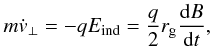 Mathematical equation: \begin{eqnarray} m \dot{v}_\perp = -q E_{\rm ind} = \frac{q}{2} r_{\rm g} \frac{{\rm d}B}{{\rm d}t}, \label{eq-eind} \end{eqnarray}