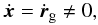 Mathematical equation: \begin{eqnarray} \dot{\vec{x}} = \dot{\vec{r}}_{\rm g} \neq 0, \end{eqnarray}