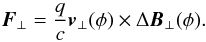 Mathematical equation: \begin{eqnarray} \vec{F}_\perp = \frac{q}{c} \vec{v}_\perp(\phi) \times \Delta \vec{B}_\perp(\phi). \end{eqnarray}