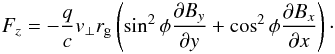 Mathematical equation: \begin{eqnarray} F_z = -\frac{q}{c} v_\perp r_{\rm g} \left(\sin^2\phi \frac{\partial B_y}{\partial y} + \cos^2\phi \frac{\partial B_x}{\partial x}\right)\cdot \end{eqnarray}