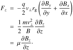 Mathematical equation: \begin{eqnarray} F_z &=& -\frac{q}{2} v_\perp r_{\rm g} \left(\frac{\partial B_y}{\partial y} + \frac{\partial B_x}{\partial x}\right)\nonumber\\ &=& \frac{1}{2} \frac{m v_\perp^2}{B} \frac{\partial B_z}{\partial z} \nonumber\\ &=& \mu \frac{\partial B_z}{\partial z}\cdot \end{eqnarray}