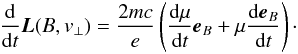 Mathematical equation: \begin{eqnarray} \frac{\rm d}{{\rm d}t} \vec{L}(B,v_\perp) = \frac{2mc}{e} \left( \frac{{\rm d} \mu}{{\rm d}t} \vec{e}_B + \mu \frac{{\rm d} \vec{e}_B}{{\rm d}t} \right)\cdot \end{eqnarray}