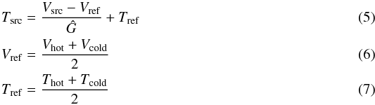 Mathematical equation: \begin{eqnarray} T_{\rm src}&=& \frac{V_{\rm src}-V_{\rm ref}}{\hat{G}} + T_{\rm ref}\\ V_{\rm ref}&=&\frac{V_{\rm hot}+V_{\rm cold}}{2}\\ T_{\rm ref}&=&\frac{T_{\rm hot}+T_{\rm cold}}{2} \end{eqnarray}