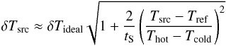 Mathematical equation: \begin{equation} \delta T_{\rm src} \approx \delta T_{\rm ideal} \sqrt{1+\frac{2}{t_{\rm S}}\left(\frac{T_{\rm src}-T_{\rm ref}}{T_{\rm hot}-T_{\rm cold}}\right)^2} \end{equation}