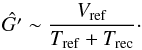 Mathematical equation: \begin{equation} \hat{G'}\sim \frac{V_{\rm ref}}{T_{\rm ref}+T_{\rm rec}}\cdot \end{equation}