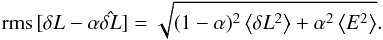 Mathematical equation: \begin{eqnarray} &&\RMS{\delta L - \alpha \hat{\delta L}} = \sqrt{ (1-\alpha)^2\left<\delta L^2\right> + \alpha^2 \left<E^2\right>}. \end{eqnarray}