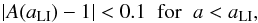 Mathematical equation: \begin{equation} \label{abreak} |A(a_{\rm LI}) - 1| <0.1 \;\; \mbox{for} \;\; a < a_{\rm LI} , \end{equation}
